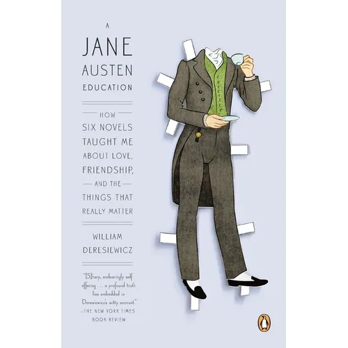 A Jane Austen Education: How Six Novels Taught Me About Love, Friendship, and the Things That Really Matter