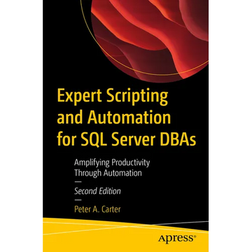 Expert Scripting and Automation for SQL Server DBAs: Amplifying Productivity Through Automation - Paperback