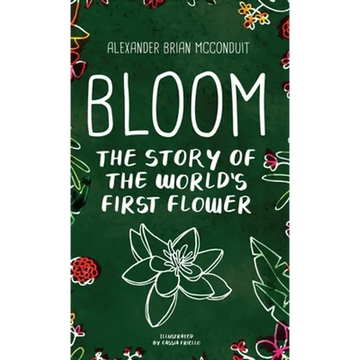 Bloom: The Story of the World's First Flower - Hardcover