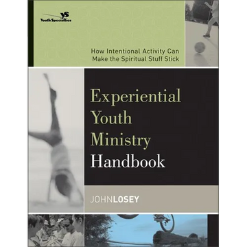 The Experiential Youth Ministry Handbook: How Intentional Activity Can Make the Spiritual Stuff Stick - Paperback