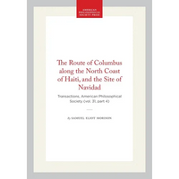 The Route of Columbus Along the North Coast of Haiti, and the Site of Navidad: Transactions, American Philosophical Society (Vol. 31, Part 4) - Hardcover