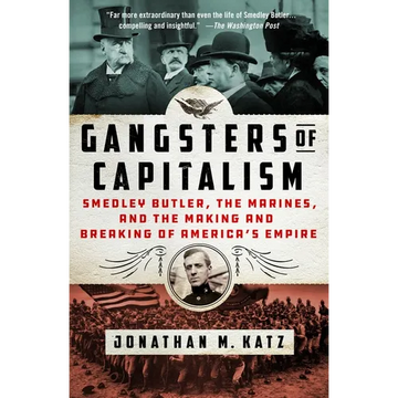 Gangsters of Capitalism: Smedley Butler, the Marines, and the Making and Breaking of America's Empire - Paperback