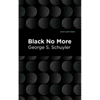 Black No More: Being an Account of the Strange and Wonderful Workings of Science in the Land of the Free A.D. 1933-1940 - Paperback
