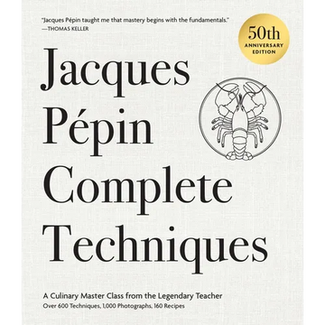 Jacques Pépin Complete Techniques 50th Anniversary Edition: A Culinary Master Class from the Legendary Teacher--Over 600 Techniques, 1,000 Photographs - Hardcover