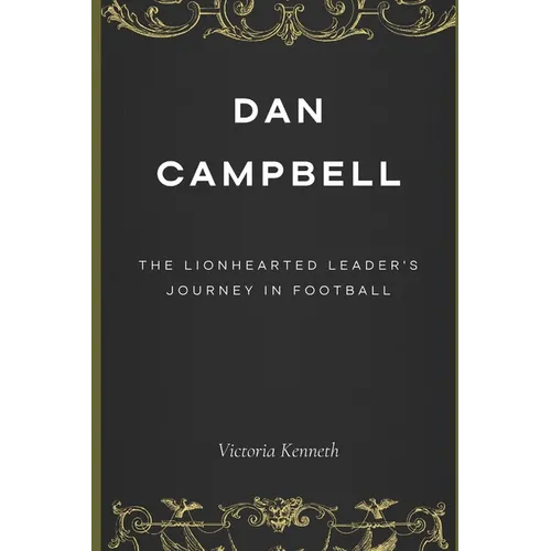 Dan Campbell: The Lionhearted Leader's Journey in Football