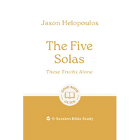The Five Solas: These Truths Alone: 6-Session Bible Study - Paperback
