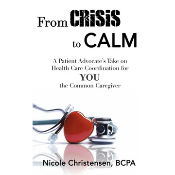 From Crisis to Calm: A Patient Advocate's Take on Health Care Coordination for YOU the Common Caregiver - Hardcover