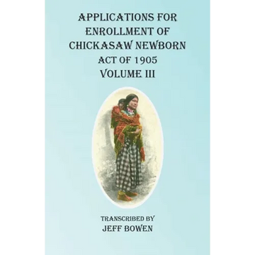 Applications For Enrollment of Chickasaw Newborn Act of 1905 Volume III - Paperback