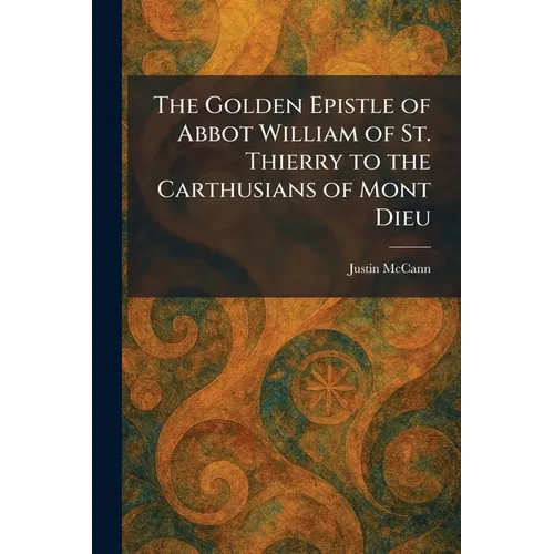 The Golden Epistle of Abbot William of St. Thierry to the Carthusians of Mont Dieu
