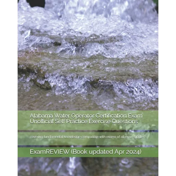Alabama Water Operator Certification Exam Unofficial Self Practice Exercise Questions: covering fundamental knowledge compatible with exams of all exa - Paperback