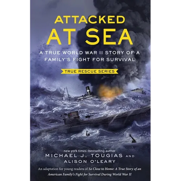 Attacked at Sea (Young Readers Edition): A True World War II Story of a Family's Fight for Survival - Paperback