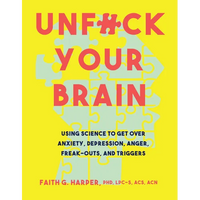 Unfuck Your Brain: Using Science to Get Over Anxiety, Depression, Anger, Freak-Outs, and Triggers - Paperback