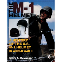 The M-1 Helmet: A History of the U.S. M-1 Helmet in World War II - Hardcover