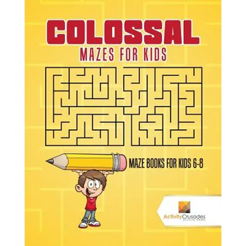 Colossal Mazes for Kids: Maze Books for Kids 6-8 - Paperback