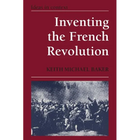 Inventing the French Revolution: Essays on French Political Culture in the Eighteenth Century - Paperback