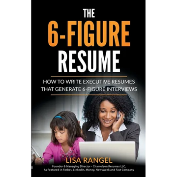 The 6-Figure Resume: How to Write Executive Resumes that Generate 6-Figure Interviews - Paperback