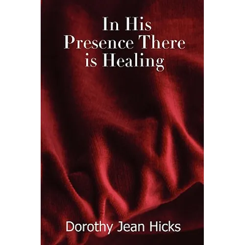 In His Presence There Is Healing