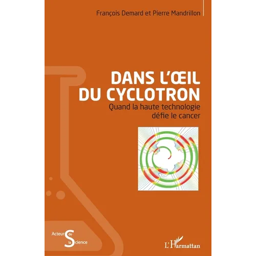 Dans l'oeil du cyclotron: Quand la haute technologie défie le cancer