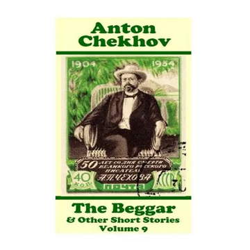 Anton Chekhov - The Beggar & Other Short Stories (Volume 9): Short story compilations from arguably the greatest short story writer ever. - Paperback