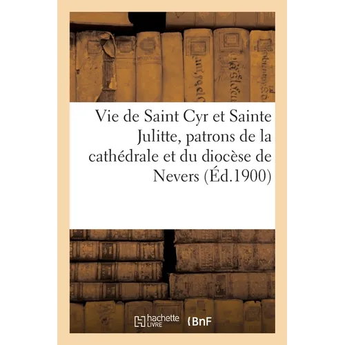Vie de Saint Cyr et Sainte Julitte, patrons de la cathédrale et du diocèse de Nevers