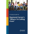 A Study Guide for Raymond Carver's "Where I'm Calling From"