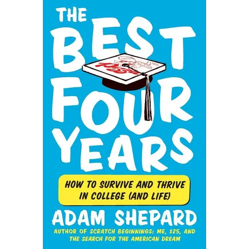 The Best Four Years: How to Survive and Thrive in College (and Life)