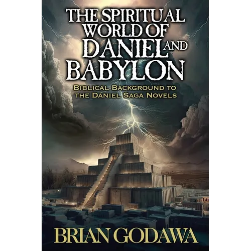 The Spiritual World of Daniel and Babylon: Biblical Background to the Daniel Trilogy Novels
