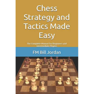 Chess Strategy and Tactics Made Easy: The Complete Manual for Beginners and Intermediate Players - Paperback