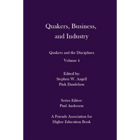 Quakers, Business, and Industry: Quakers and the Disciplines: Volume 4: Quakers and the Disciplines: Volume 4 - Paperback