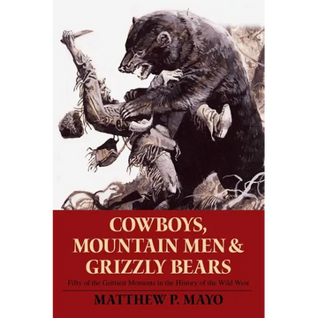 Cowboys, Mountain Men, and Grizzly Bears: Fifty of the Grittiest Moments in the History of the Wild West - Paperback