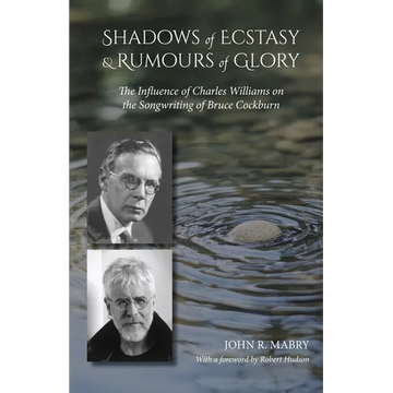Shadows of Ecstasy & Rumours of Glory: The Influence of Charles Williams on the Songwriting of Bruce Cockburn - Paperback