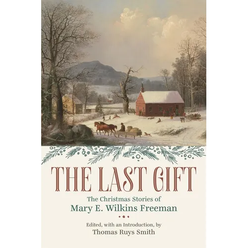 The Last Gift: The Christmas Stories of Mary E. Wilkins Freeman