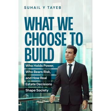 What We Choose To Build: Who Holds Power, Who Bears Risk, and How Real Estate Decisions Shape Society - Paperback