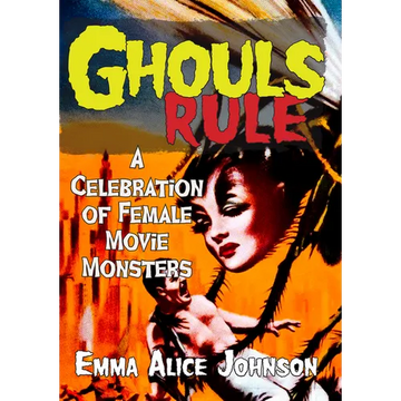 Ghouls Rule: A Celebration of Female Movie Monsters - Paperback
