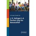 A Study Guide for J. D. Salinger's A Perfect Day for Bananafish