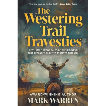 The Westering Trail Travesties: Five Little-Known Tales of the Old West that Probably Ought to a' Stayed that Way - Paperback