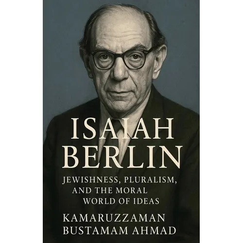 Isaiah Berlin: Jewishness, Pluralism, and the Moral World of Ideas