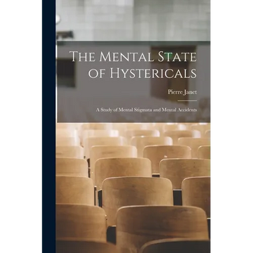 The Mental State of Hystericals: A Study of Mental Stigmata and Mental Accidents - Paperback