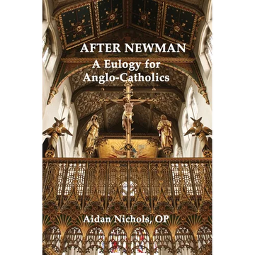 After Newman: A Eulogy for Anglo-Catholics 1845-1965 - Paperback