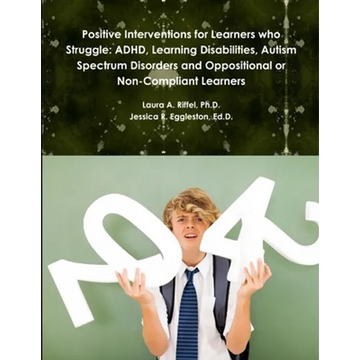 Positive Interventions for Learners who Struggle: ADHD, Learning Disabilities, Autism Spectrum Disorders and Oppositional or Non-Compliant Learners - Paperback