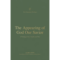 The Appearing of God Our Savior: A Theology of 1 and 2 Timothy and Titus - Paperback