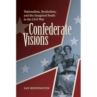 Confederate Visions: Nationalism, Symbolism, and the Imagined South in the Civil War - Paperback