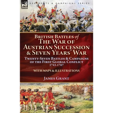 British Battles of the War of Austrian Succession & Seven Years' War: Twenty-Seven Battles & Campaigns of the First Global Conflict, 1743-1767 - Paperback