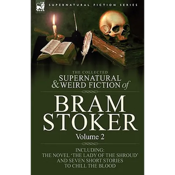 The Collected Supernatural and Weird Fiction of Bram Stoker: 2-Contains the Novel 'The Lady Of The Shroud' and Seven Short Stories to Chill the Blood - Paperback
