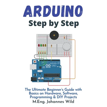 Arduino Step by Step: The Ultimate Beginner's Guide with Basics on Hardware, Software, Programming & DIY Projects - Paperback