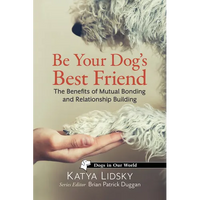 Be Your Dog's Best Friend: The Benefits of Mutual Bonding and Relationship Building - Paperback