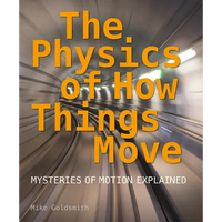 The Physics of How Things Move: Mysteries of Motion Explained - Paperback