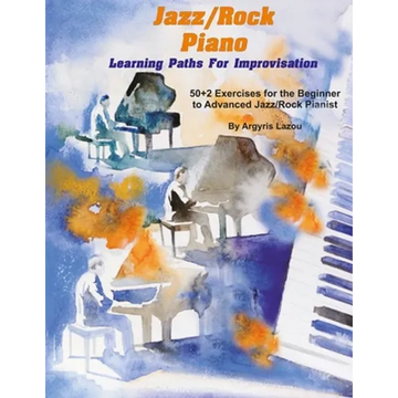 Jazz/Rock Piano Learning Paths For Improvisation: 50+2 Exercises for the Beginner to Advanced Jazz/Rock Pianist - Paperback