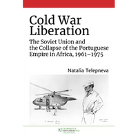 Cold War Liberation: The Soviet Union and the Collapse of the Portuguese Empire in Africa, 1961-1975 - Paperback