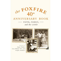 The Foxfire 40th Anniversary Book: Faith, Family, and the Land - Paperback